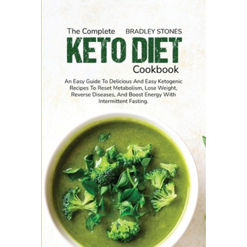 The Complete Keto Diet Cookbook: An Easy Guide To Delicious And Easy Ketogenic Recipes To Reset Meta... Paperback, Bradley Stones, English, 9781802215830