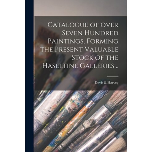 (영문도서) Catalogue of Over Seven Hundred Paintings Forming the Present Valuable Stock of the Haseltin... Paperback, Legare Street Press, English, 9781015122598