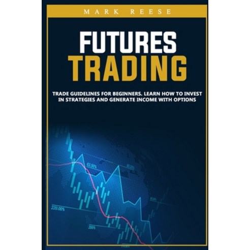 Futures trading: Trade guidelines for beginners. Learn how to invest in strategies and generate inco... Paperback, Independently Published, English, 9798682612918