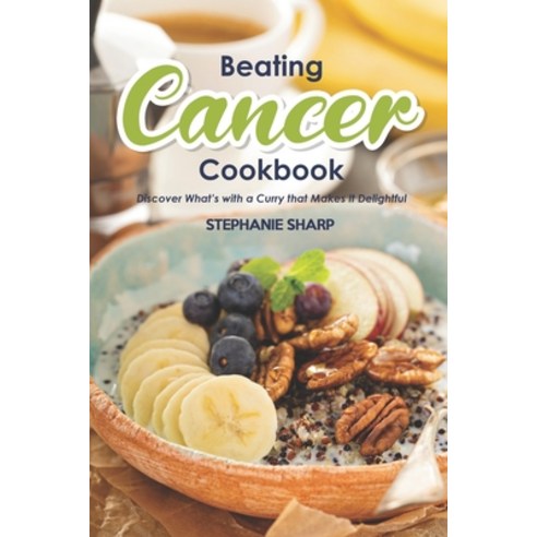 (영문도서) Beating Cancer Cookbook: The Delicious & Healthy Recipes to Prevent & Combat Cancer Paperback, Independently Published, English, 9781679777103