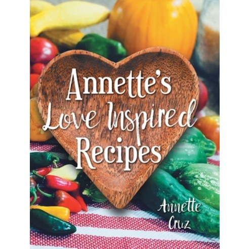 (영문도서) Annette''s Love Inspired Recipes Hardcover, FriesenPress, English, 9781039161108