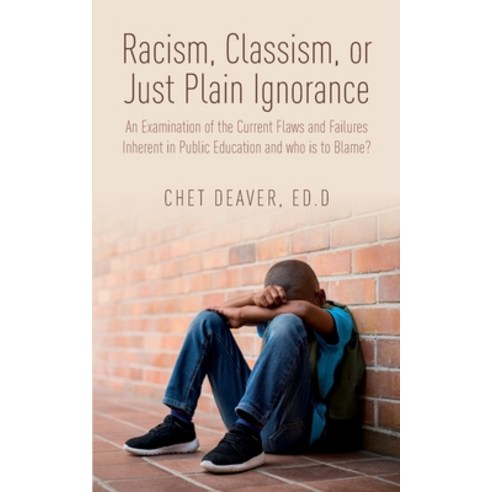 Racism Classism or Just Plain Ignorance: An Examination of the Current Flaws and Failures Inherent... Paperback, Independently Published, English, 9798568363071