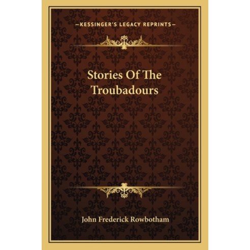 Stories Of The Troubadours Paperback, Kessinger Publishing