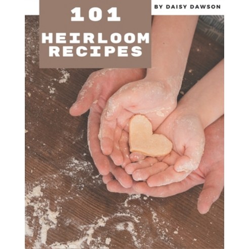 101 Heirloom Recipes: Making More Memories in your Kitchen with Heirloom Cookbook! Paperback, Independently Published