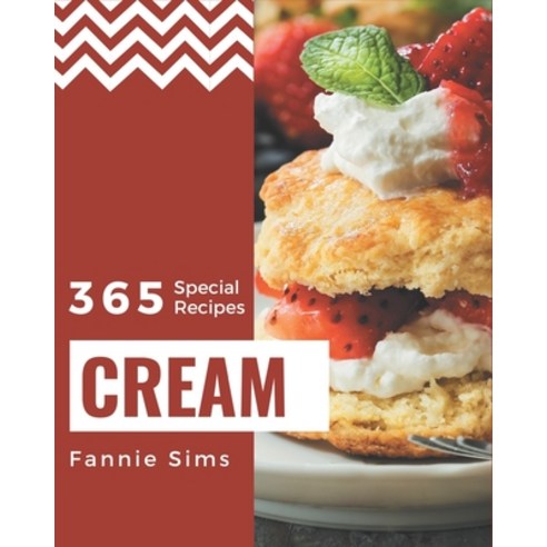 365 Special Cream Recipes: Make Cooking at Home Easier with Cream Cookbook! Paperback, Independently Published, English, 9798577960643