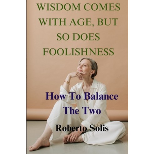 (영문도서) Wisdom Comes with Age But So Does Foolishness: How To Balance The Two Paperback, Independently Published, English, 9798386865092