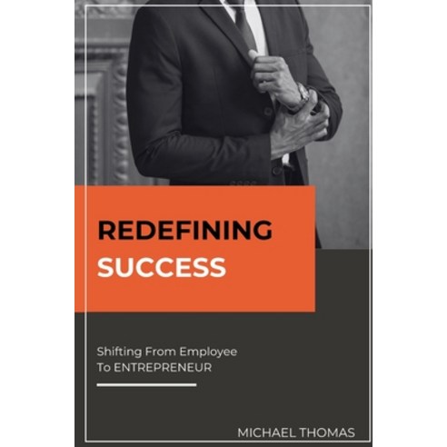 (영문도서) Redefining Success: Shifting from Employee to Entrepreneur Paperback, Independently Published, English, 9798322551614