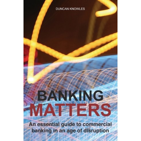 Banking Matters: An essential guide to commercial banking in an age of disruption Paperback, Independently Published, English, 9798720951177