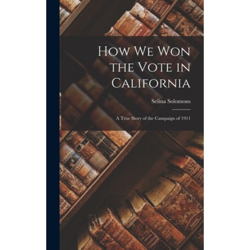 (영문도서) How We Won the Vote in California: a True Story of the Campaign of 1911 Hardcover, Legare Street Press, English, 9781013861208