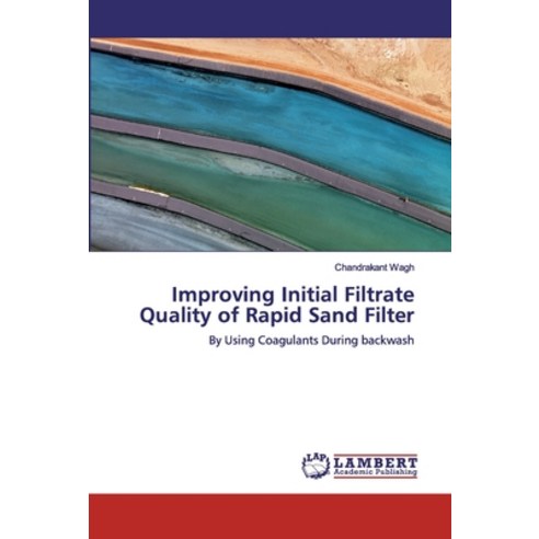Improving Initial Filtrate Quality of Rapid Sand Filter Paperback, LAP Lambert Academic Publishing