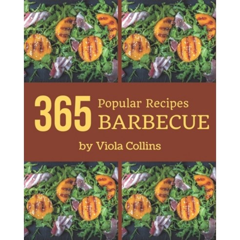 365 Popular Barbecue Recipes: Barbecue Cookbook - The Magic to Create Incredible Flavor! Paperback, Independently Published, English, 9798580082332