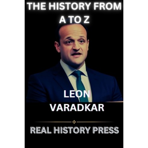 (영문도서) The History of Leon Varadkar from A to Z: The Unprecedented Trailblazing Taoiseach Paperback, Independently Published, English, 9798320563084
