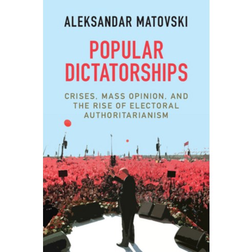 (영문도서) Popular Dictatorships: Crises Mass Opinion and the Rise of Electoral Authoritarianism Hardcover, Cambridge University Press, English, 9781316517802