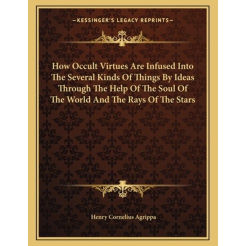 How Occult Virtues Are Infused Into the Several Kinds of Things by Ideas Through the Help of the Sou... Paperback, Kessinger Publishing, English, 9781162997933