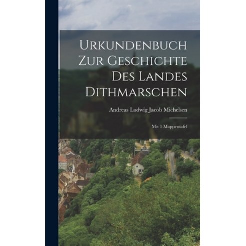 (영문도서) Urkundenbuch Zur Geschichte Des Landes Dithmarschen: Mit 1 Mappentafel Hardcover, Legare Street Press, English, 9781016627672