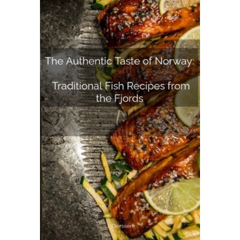 (영문도서) The Authentic Taste of Norway: Traditional Fish Recipes from the Fjords: Norway Fish Cooking ... Paperback, Independently Published, English, 9798864862148