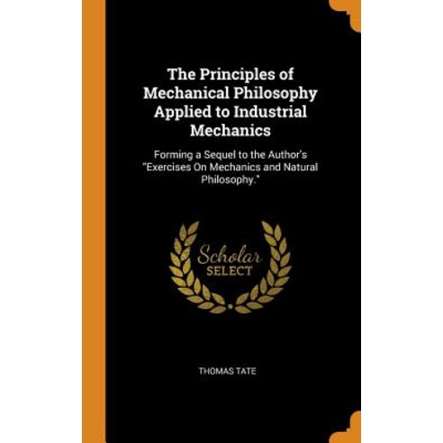 (영문도서) The Principles of Mechanical Philosophy Applied to Industrial Mechanics: Forming a Sequel to ... Hardcover, Franklin Classics, English, 9780341938026