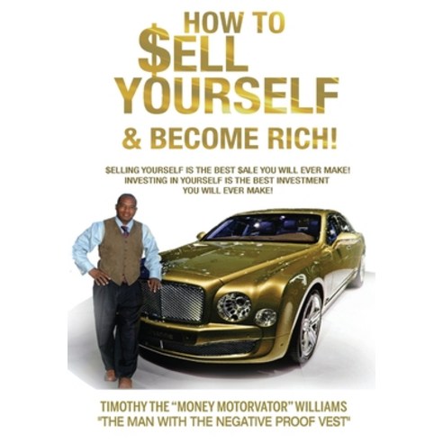 How to Sell Yourself & Become Rich: Selling Yourself Is the Best Sale You Will Ever Make! Investing ... Hardcover, Timothy the Motorvator Williams