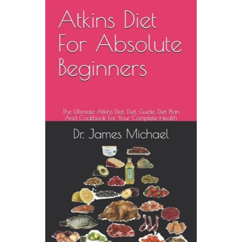 Atkins Diet For Absolute Beginners: The Ultimate Atkins Diet Diet Guide Diet Plan And Cookbook Fo... Paperback, Independently Published, English, 9798729288618