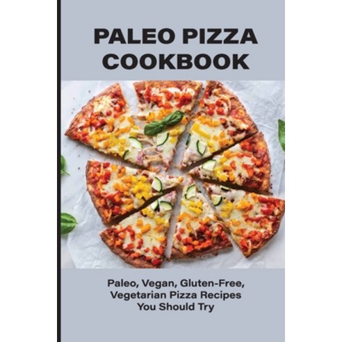 (영문도서) Paleo Pizza Cookbook: Paleo Vegan Gluten-Free Vegetarian Pizza Recipes You Should Try: Sim... Paperback, Independently Published, English, 9798521209965