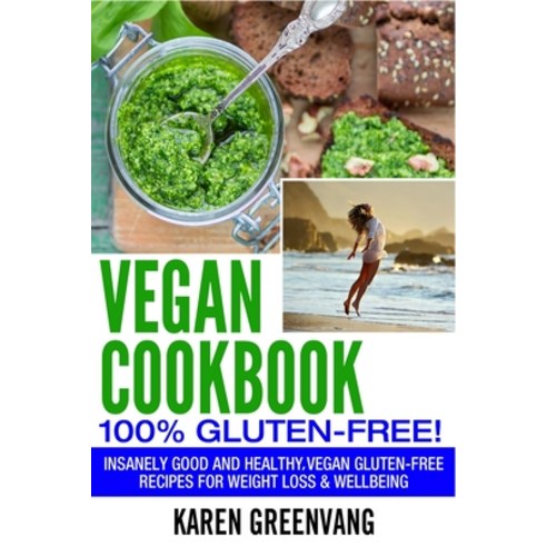 Vegan Cookbook - 100% Gluten Free: Insanely Good Vegan Gluten Free Recipes for Weight Loss & Wellbeing Paperback, Healthy Vegan Recipes