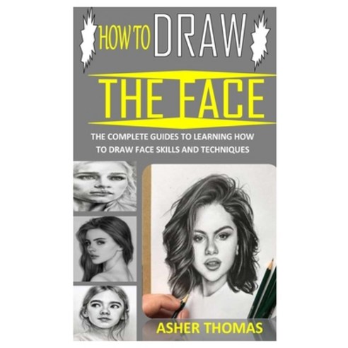 How to Draw the Face: The Complete Guides to Learning How to Draw Face Skills and Techniques Paperback, Independently Published, English, 9798731167055