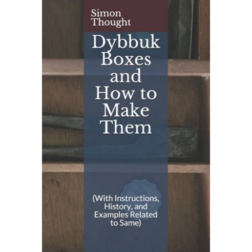 Dybbuk Boxes and How to Make Them: (With Instructions History and Examples Related to Same) Paperback, Independently Published, English, 9798565499681
