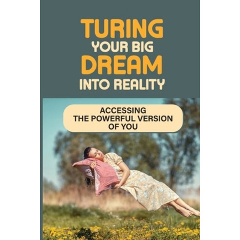 (영문도서) Turing Your Big Dream Into Reality: Accessing The Powerful Version of You: How Big Are Your D... Paperback, Independently Published, English, 9798536582503