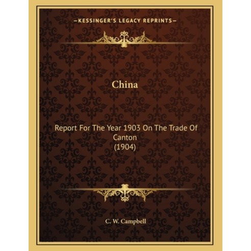 China: Report For The Year 1903 On The Trade Of Canton (1904) Paperback, Kessinger Publishing, English, 9781164140795