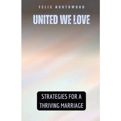 (영문도서) United We Love: Strategies for a Thriving Marriage Paperback, Quillquest Publishers, English, 9798869388582