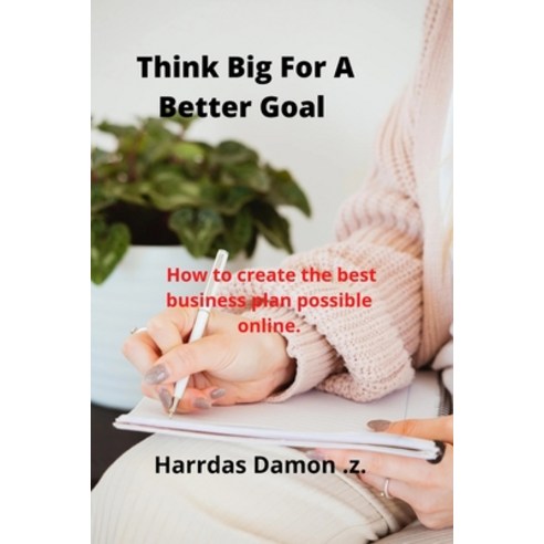 (영문도서) Think Big For A Better Goal.: How to create the best business plan possible online. Paperback, Independently Published, English, 9798847405409