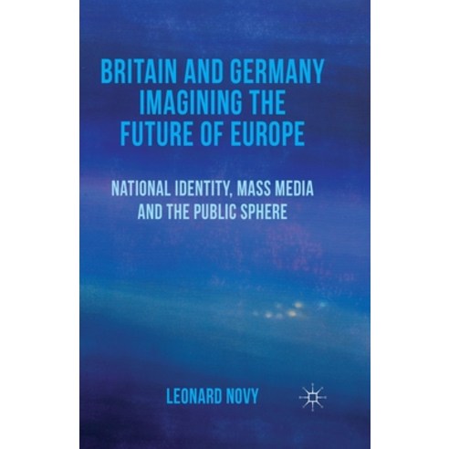 Britain and Germany Imagining the Future of Europe: National Identity Mass Media and the Public Sphere Paperback, Palgrave MacMillan