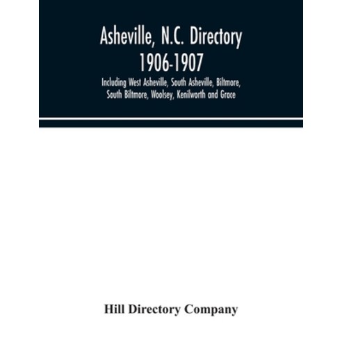Asheville N.C. directory 1906-1907; Including West Asheville South Asheville Biltmore South Bilt... Paperback, Alpha Edition