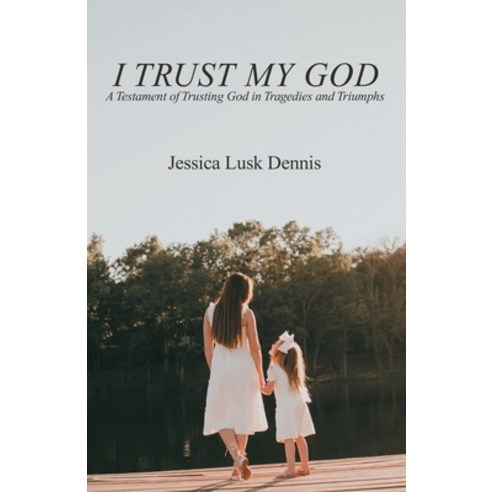 (영문도서) I Trust My God: A Testament of Trusting God in Tragedies and Triumphs Paperback, WestBow Press, English, 9781664270497