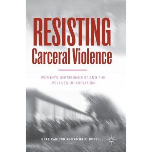 (영문도서) Resisting Carceral Violence: Women''s Imprisonment and the Politics of Abolition Hardcover, Palgrave MacMillan, English, 9783030016944