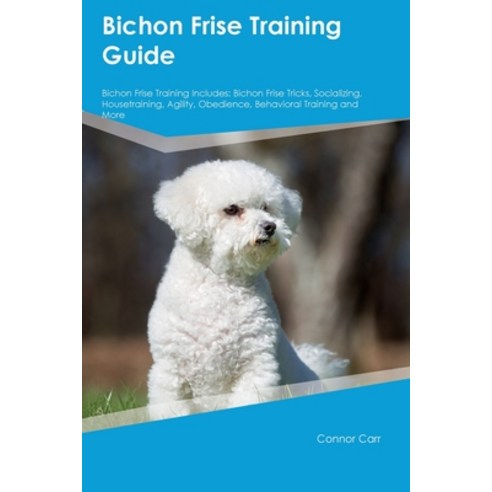 (영문도서) Bichon Frise Training Guide Bichon Frise Training Includes: Bichon Frise Tricks Socializing ... Paperback, Desert Thrust Ltd, English, 9781395862787
