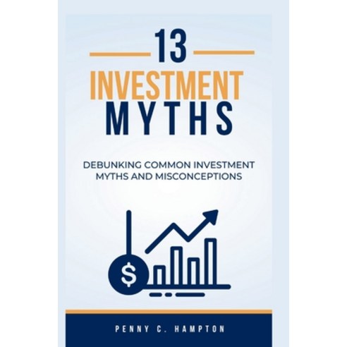 (영문도서) 13 Investment Myths: Debunking Common Investment Myths and Misconceptions Paperback, Independently Published, English, 9798870180250