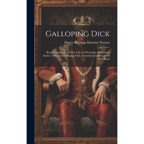 (영문도서) Galloping Dick: Being Chapters From The Life And Fortunes Of Richard Ryder Otherwise Gallopi... Hardcover, Legare Street Press, English, 9781020116025