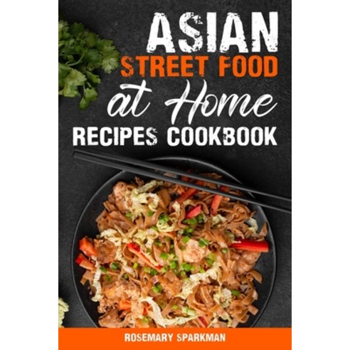 (영문도서) Asian Street Food at Home Recipes Cookbook: Savoring the Essence of Asia Capturing the Contin... Paperback, Rosemary Sparkman, English, 9781088293263
