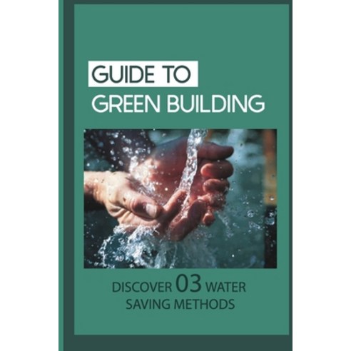 (영문도서) Guide To Green Building: Discover 03 Water Saving Methods: Is Xeriscaping Possible Paperback, Independently Published, English, 9798536582985