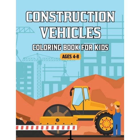 Construction Vehicles Coloring Book for Kids Ages 4-8: A Fun Activity Coloring Book for Kids Filled ... Paperback, Independently Published, English, 9798594487437