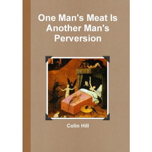 (영문도서) One Man''s Meat Is Another Man''s Perversion Paperback, Lulu.com, English, 9781471041747