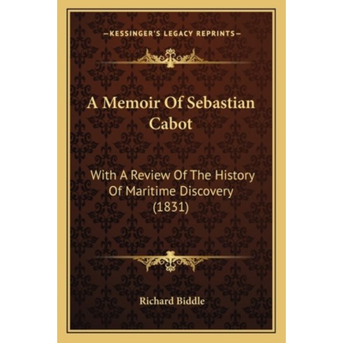 A Memoir Of Sebastian Cabot: With A Review Of The History Of Maritime Discovery (1831) Paperback, Kessinger Publishing
