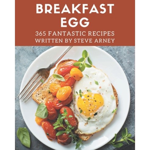 365 Fantastic Breakfast Egg Recipes: Save Your Cooking Moments with Breakfast Egg Cookbook! Paperback, Independently Published, English, 9798571045841