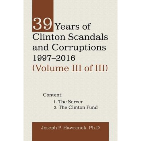 (영문도서) 39 Years of Clinton Scandals and Corruptions 1997-2016 (Volume Iii of Iii) Paperback, Trafford Publishing, English, 9781490794754