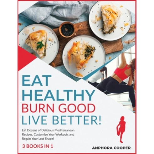 Eat Healthy Burn Good Live Better! [3 in 1]: Eat Dozens of Delicious Mediterranean Recipes Custom... Paperback, Fitness Library Press, English, 9781802244281