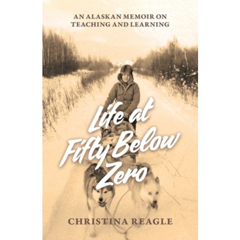Life at Fifty Below Zero: An Alaskan Memoir on Teaching and Learning Paperback, Wild Eagle LLC