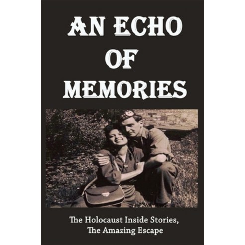 An Echo Of Memories: The Holocaust Inside Stories The Amazing Escape: Recent Books On Auschwitz Paperback, Independently Published, English, 9798746362551