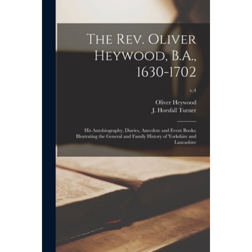 (영문도서) The Rev. Oliver Heywood B.A. 1630-1702; His Autobiography Diaries Anecdote and Event Book... Paperback, Legare Street Press, English, 9781014279590