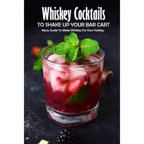Whiskey Cocktails to Shake Up Your Bar Cart: Many Guide To Make Whiskey For Your Holiday: Whiskey Co... Paperback, Independently Published